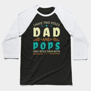 I Have Two Tittles Dad And Pops And I Rock Them Both Happy Summer Parent Father July 4th Day Baseball T-Shirt